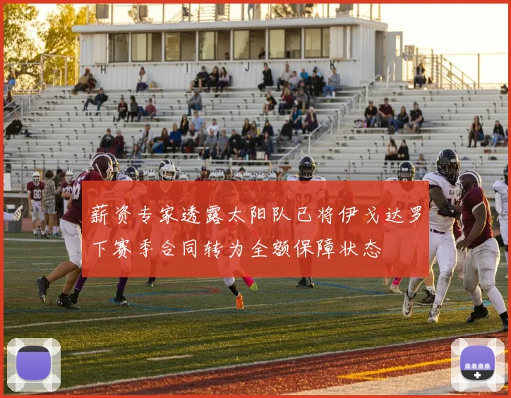 薪资专家透露太阳队已将伊戈达罗下赛季合同转为全额保障状态