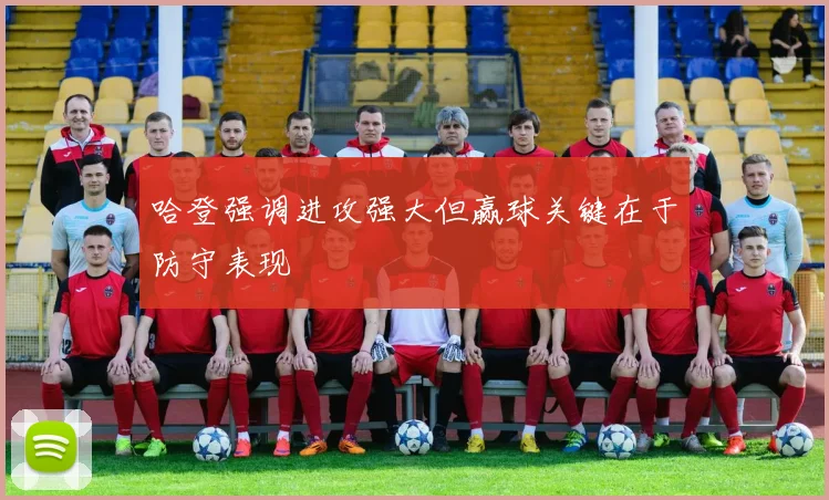 哈登强调进攻强大但赢球关键在于防守表现