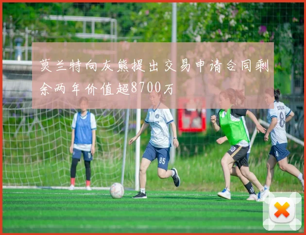 莫兰特向灰熊提出交易申请合同剩余两年价值超8700万